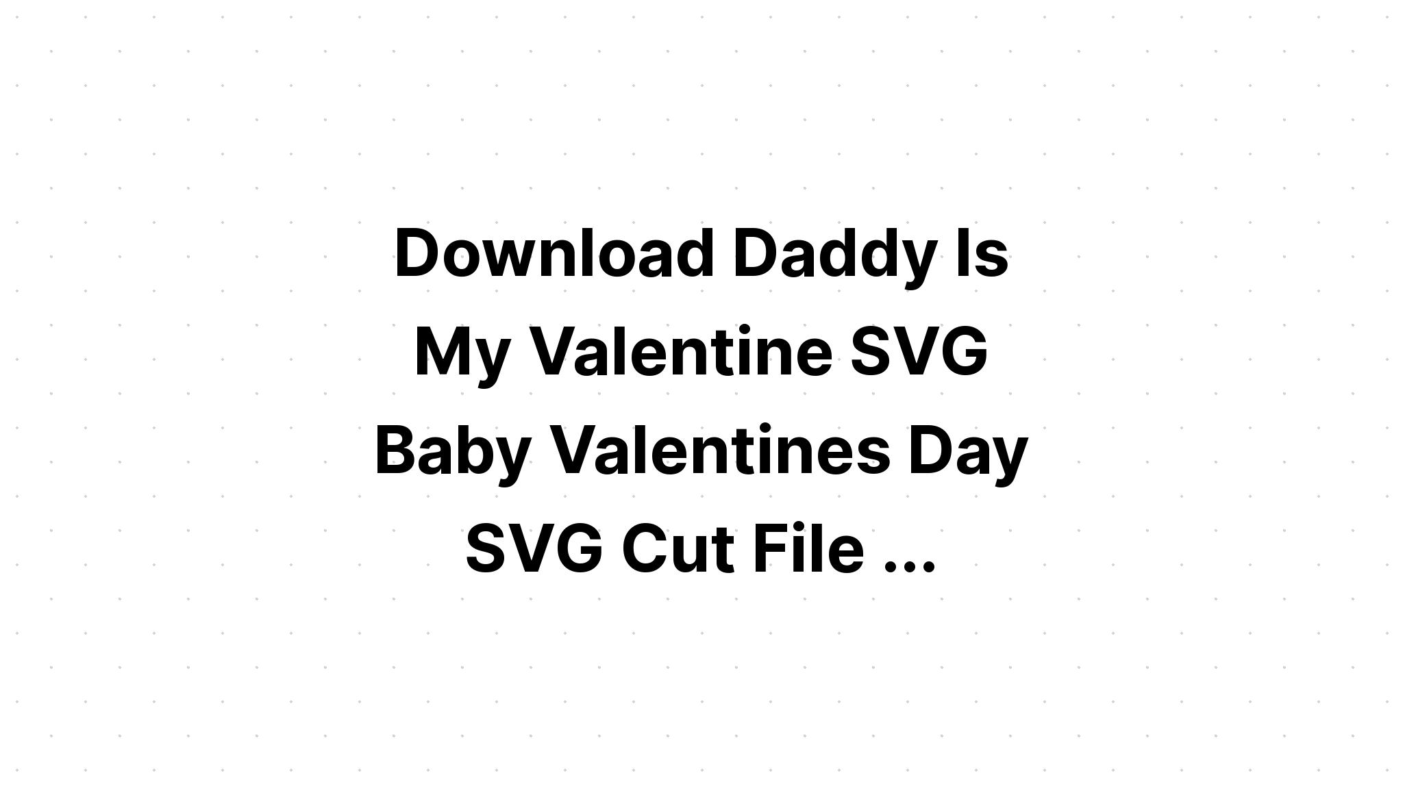 Download Daddy Is My Valentine Svg Cut File SVG File